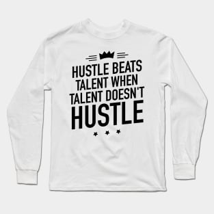 Hustle beats talent when talent doesnt hustle Long Sleeve T-Shirt